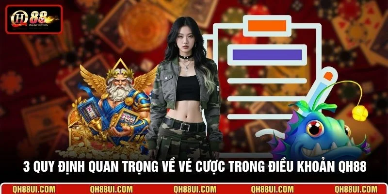 3 quy định quan trọng về vé cược trong điều khoản QH88