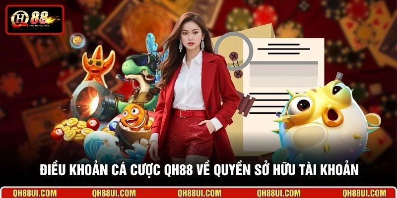 Điều khoản cá cược QH88 về quyền sở hữu tài khoản