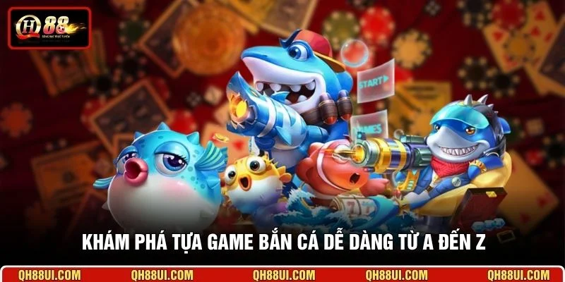 Khám phá tựa game Bắn Cá Dễ Dàng từ A đến Z