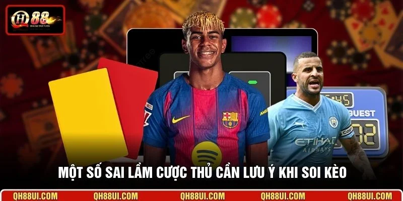 Một số sai lầm cược thủ cần lưu ý khi soi kèo 