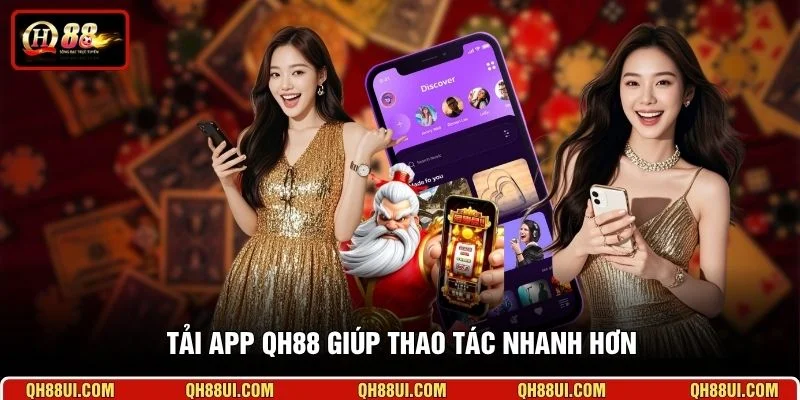Tải app QH88 giúp thao tác nhanh hơn