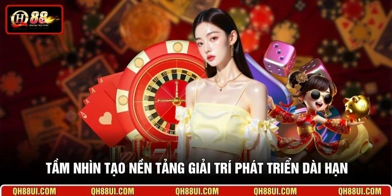 Tầm nhìn tạo nền tảng giải trí phát triển dài hạn