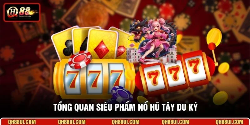 Tổng quan siêu phẩm nổ hũ Tây Du Ký